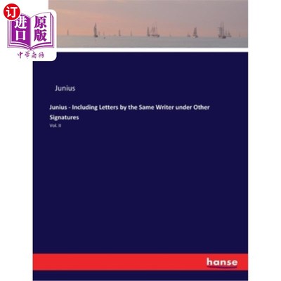 海外直订Junius - Including Letters by the Same Writer under Other Signatures: Vol. II 朱尼厄斯-包括同一作者在其他署