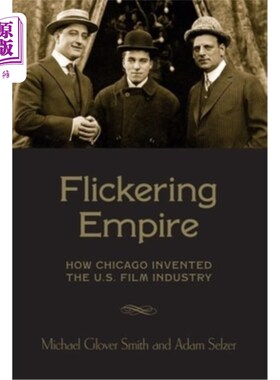 海外直订Flickering Empire: How Chicago Invented the U.S. Film Industry 闪烁帝国：芝加哥如何发明美国电影业