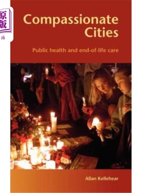 海外直订医药图书Compassionate Cities: Public Health and End-Of-Life Care 富有同情心的城市：公共卫生和临终关怀