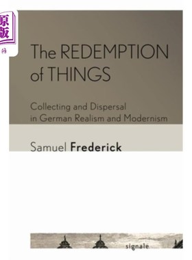 海外直订The Redemption of Things: Collecting and Dispersal in German Realism and Moderni 事物的救赎:德国现实主义与