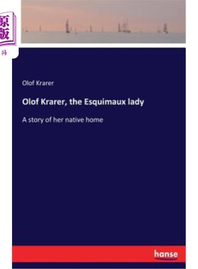 海外直订Olof Krarer, the Esquimaux lady: A story of her native home 奥洛夫·克莱尔，埃斯奎莫克斯夫人