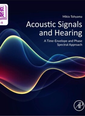海外直订Acoustic Signals and Hearing: A Time-Envelope and Phase Spectral Approach 声信号与听力：时间包络和相位谱方法