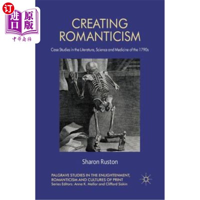 海外直订Creating Romanticism: Case Studies in the Literature, Science and Medicine of th 创造浪漫主义：18世纪90年代