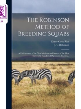 海外直订The Robinson Method of Breeding Squabs; a Full Account of the new Methods and Se 乳鸽的Robinso