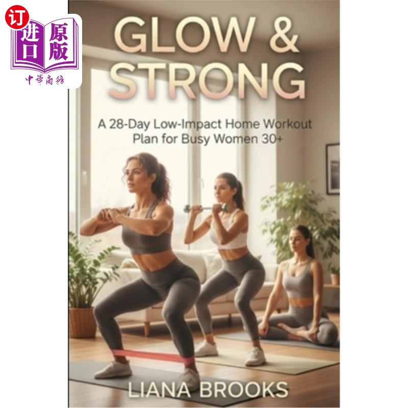 海外直订Glow & Strong: A 28-Day Low-Impact Home Workout Plan for Busy Women 30+ 容光焕发:30岁以上忙碌女性的28天低