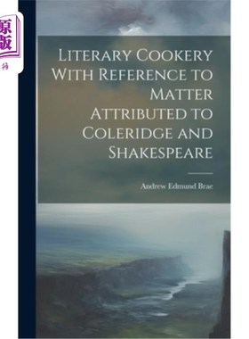 海外直订Literary Cookery With Reference to Matter Attributed to Coleridge and Shakespear 文学烹饪——论柯勒律治和莎