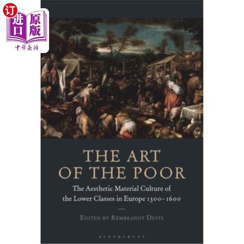 海外直订The Art of the Poor: The Aesthetic Material Culture of the Lower Classes in Euro 穷人的艺术:1300-1600