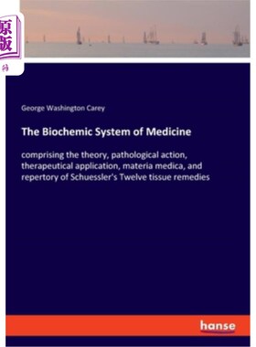 海外直订The Biochemic System of Medicine: comprising the theory, pathological action, th 医学的生物化学体系：包括舒