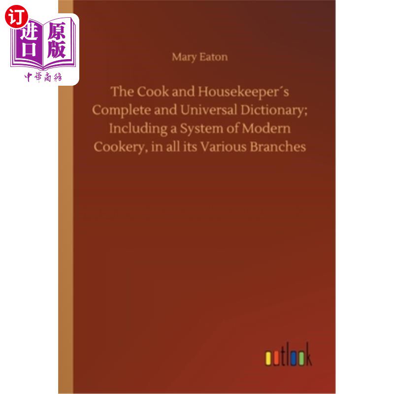 海外直订The Cook and Housekeeper′s Complete and Universal Dictionary; Including a System 厨师和管家的全套通用字典