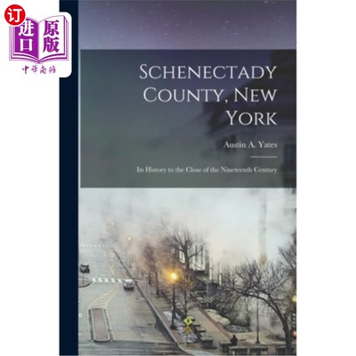 海外直订Schenectady County, New York: Its History to the Close of the Nineteenth Century 斯克内克塔迪县，纽约:它的
