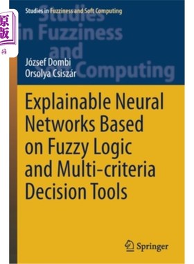 海外直订Explainable Neural Networks Based on Fuzzy Logic and Multi-Criteria Decision Too 基于模糊逻辑和多准则决策工