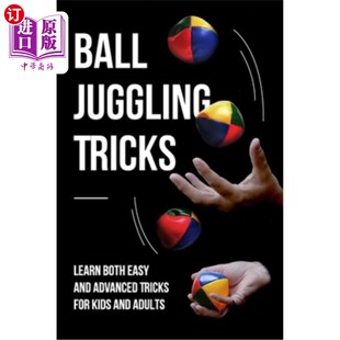 海外直订Ball Juggling Tricks: Learn Both Easy and Advanced Tricks for Kids and Adults: J 球杂耍技巧：学习简单和先进