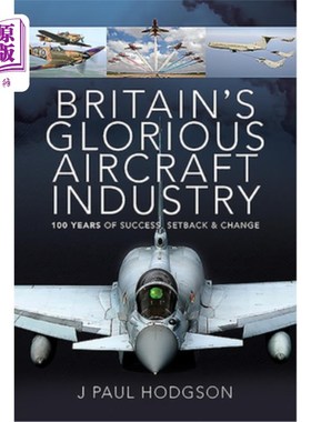 海外直订Britain's Glorious Aircraft Industry: 100 Years of Success, Setback and Change 英国辉煌的飞机工业:100年的成