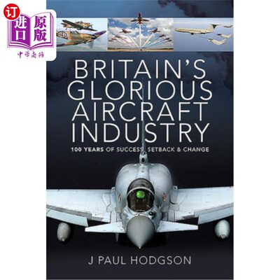 海外直订Britain's Glorious Aircraft Industry: 100 Years of Success, Setback and Change 英国辉煌的飞机工业:100年的成