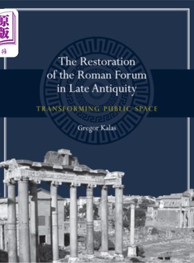 海外直订The Restoration of the Roman Forum in Late Antiquity: Transforming Public Space 古代晚期罗马广场的修复:公共