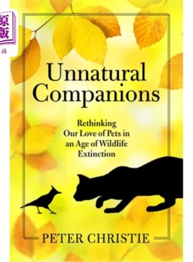 海外直订Unnatural Companions: Rethinking Our Love of Pets in an Age of Wildlife Extincti 非自然的伴侣:在野生动物灭