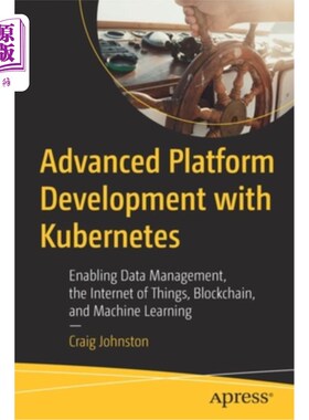 海外直订Advanced Platform Development with Kubernetes: Enabling Data Management, the Int 使用Kubernet