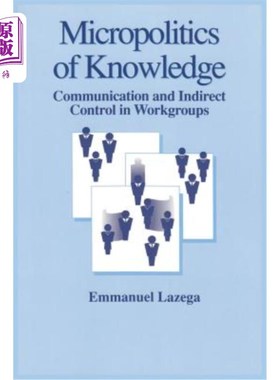 海外直订The Micropolitics of Knowledge: Communication and Indirect Control in Workgroups 知识的微观政治:工作组中的