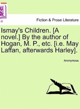 海外直订Ismay's Children. [A Novel.] by the Author of Hogan, M. P., Etc. [I.E. May Laffa 伊斯梅的孩子们。【小说】由