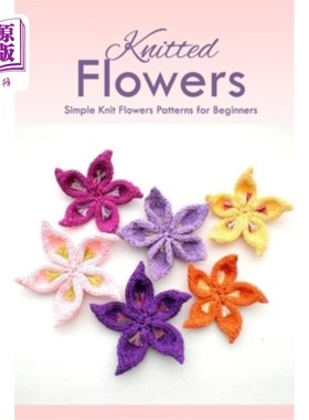 海外直订Knitted Flowers: Simple Knit Flowers Patterns for Beginners: How to Knit Flowers 编织花：初学者简单编织花图