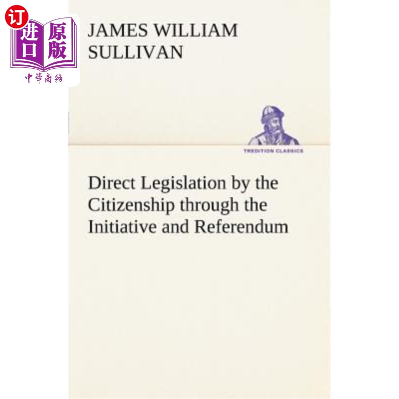 海外直订Direct Legislation by the Citizenship through the Initiative and Referendum 公民通过倡议和公民投票直接立法