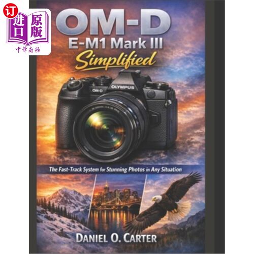 海外直订OM-D E-M1 Mark III Simplified: The Fast-Track System for Stunning Photos in Any  OM-D E-M1
