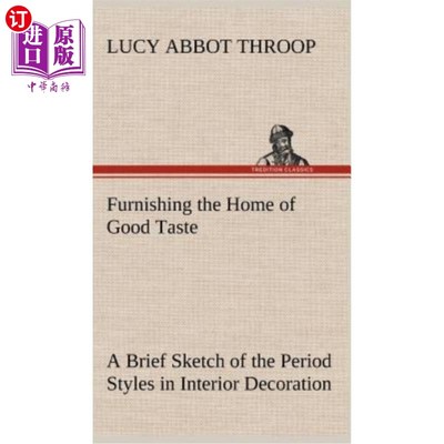 海外直订Furnishing the Home of Good Taste A Brief Sketch of the Period Styles in Interio 装饰品位高的家简要概述了室