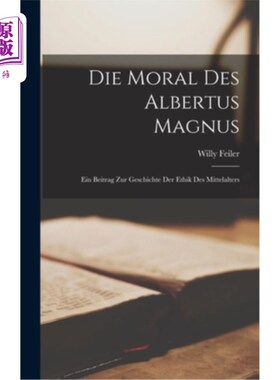 海外直订Die Moral des Albertus Magnus: Ein Beitrag zur Geschichte der Ethik des Mittelal 马格纳斯的道德:中世纪道德