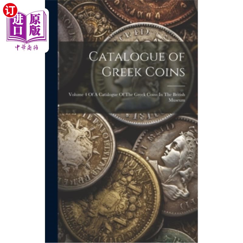 海外直订Catalogue of Greek Coins: Volume 4 Of A Catalogue Of The Greek Coins In The Brit 希腊钱币目录：大英博物馆希