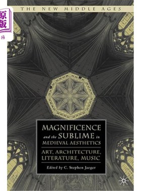 海外直订Magnificence and the Sublime in Medieval Aesthetics: Art, Architecture, Literatu 中世纪美学的壮丽与崇高：艺