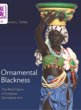 海外直订Ornamental Blackness: The Black Figure in European Decorative Arts 装饰性黑色：欧洲装饰艺术中的黑色形象