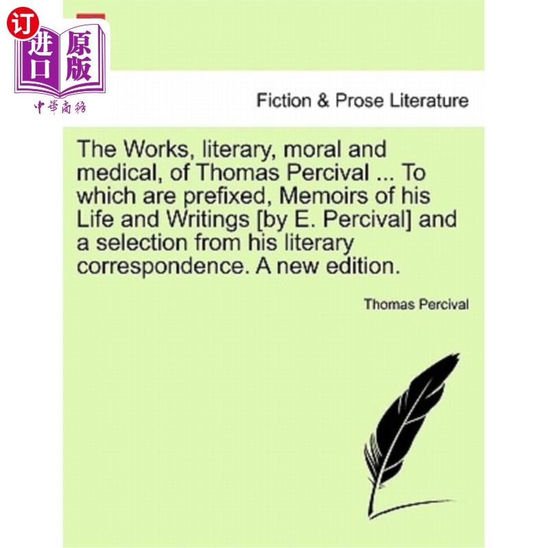 海外直订The Works, Literary, Moral and Medical, of Thomas Percival ... to Which Are Pref 托马斯·帕西瓦尔的《文学、