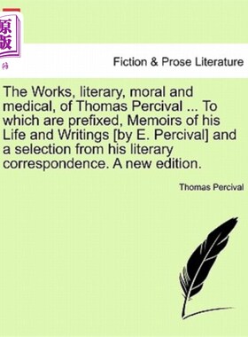 海外直订The Works, Literary, Moral and Medical, of Thomas Percival ... to Which Are Pref 托马斯·帕西瓦尔的《文学、