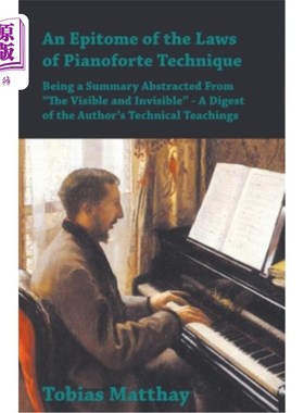 海外直订An Epitome of the Laws of Pianoforte Technique - Being a Summary Abstracted From 钢琴技术规律的缩影-从有形