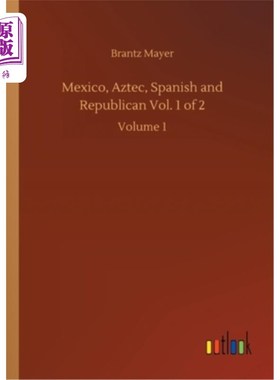 海外直订Mexico, Aztec, Spanish and Republican Vol. 1 of 2: Volume 1 墨西哥、阿兹特克、西班牙和共和党第1卷，共2卷：