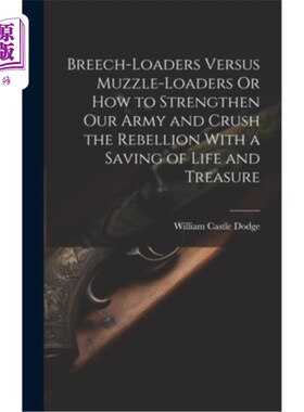 海外直订Breech-Loaders Versus Muzzle-Loaders Or How to Strengthen Our Army and Crush the 后膛装填机与前膛装填机或如