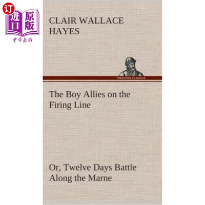 海外直订The Boy Allies on the Firing Line Or, Twelve Days Battle Along the Marne 男孩在火线上结盟，或者在马恩河沿岸