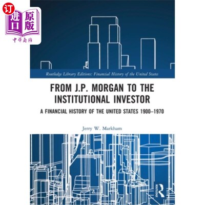 海外直订From J.P. Morgan to the Institutional Investor: A Financial History of the Unite 《从J.P.摩根到机构投资者：