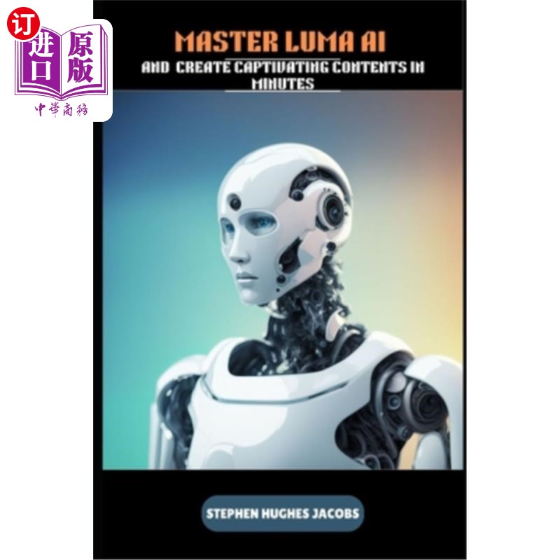 海外直订Master Luma AI and Create Captivating Contents in Minutes 掌握Luma AI并在几分钟内创造迷人的内容