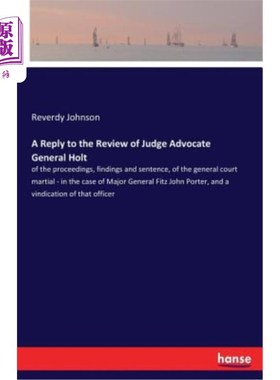 海外直订A Reply to the Review of Judge Advocate General Holt: of the proceedings, findin 对霍尔特法官辩护律师审查的