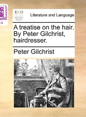 海外直订A Treatise on the Hair. by Peter Gilchrist, Hairdresser. 《头发论》美发师彼得·吉尔克里斯特