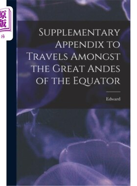 海外直订Supplementary Appendix to Travels Amongst the Great Andes of the Equator 赤道大安第斯山脉旅行的补充附录