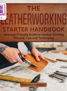 海外直订The Leatherworking Starter Handbook: Beginner Friendly Guide to Leather Crafting 皮革加工初学者手册:初学者