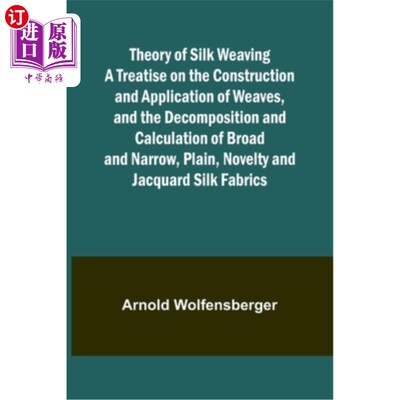 海外直订Theory of Silk Weaving A Treatise on the Construction and Application of Weaves, 丝绸织造理论——论织造物的