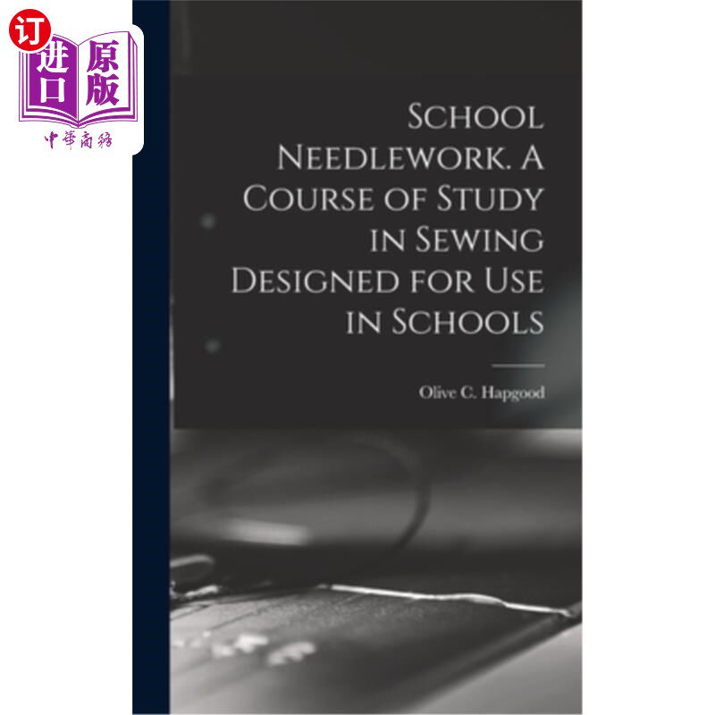 海外直订School Needlework. A Course of Study in Sewing Designed for Use in Schools 学校的刺绣。专为学校设计的缝纫课