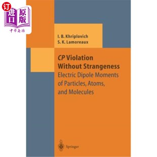 海外直订Cp Violation Without Strangeness: Electric Dipole Moments of Particles, Atoms, a 无奇异性的CP破坏：粒子、原