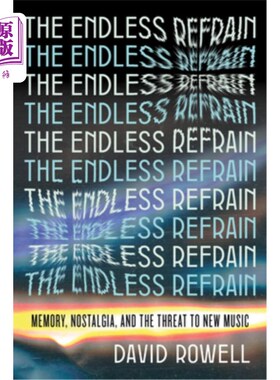 海外直订The Endless Refrain: Memory, Nostalgia, and the Threat to New Music 无尽的叠句：记忆，怀旧，以及对新音乐的