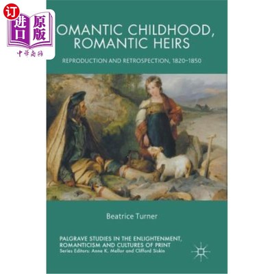 海外直订Romantic Childhood, Romantic Heirs: Reproduction and Retrospection, 1820 - 1850 浪漫的童年，浪漫的继承人:再