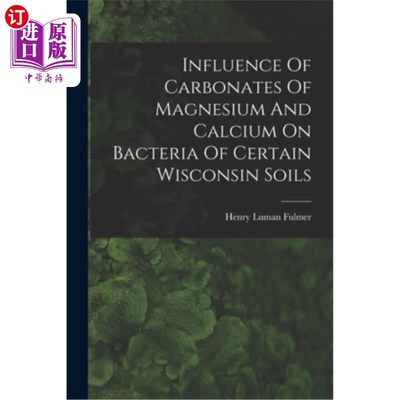 海外直订Influence Of Carbonates Of Magnesium And Calcium On Bacteria Of Certain Wisconsi 镁钙碳酸盐对威斯康星州某些