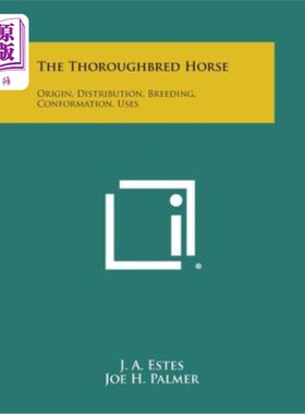 海外直订The Thoroughbred Horse: Origin, Distribution, Breeding, Conformation, Uses 纯种马：起源、分布、繁殖、构造、